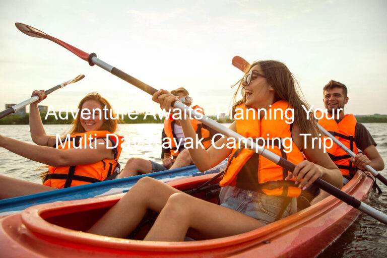 Adventure Awaits: Planning Your Multi-Day Kayak Camping Trip